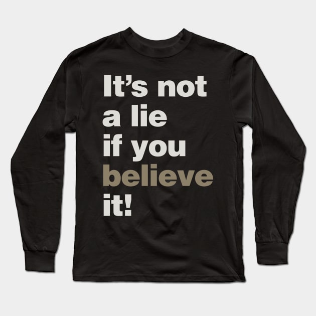 It's Not a Lie if You Believe it! Long Sleeve T-Shirt by lobstershorts